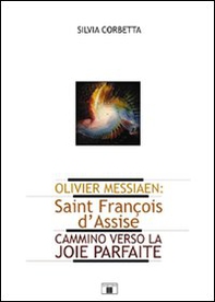 Olivier Messiaen. Saint François d'Assise. Cammino verso la joie parfaite - Librerie.coop