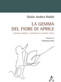 La gemma del fiore di aprile. Teologia morale e speranza in Charles Péguy - Librerie.coop