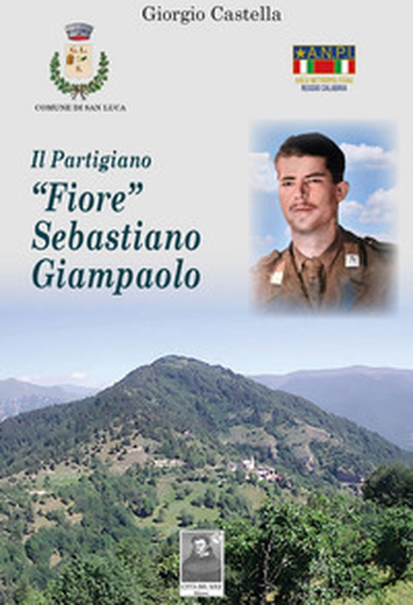 Il partigiano «Fiore» Sebastiano Giampaolo - Librerie.coop Il partigiano «Fiore» Sebastiano Giampaolo - Librerie.coop