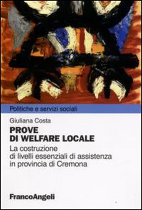 Prove di welfare locale. La costruzione di livelli essenziali di assistenza in provincia di Cremona - Librerie.coop Prove di welfare locale. La costruzione di livelli essenziali di assistenza in provincia di Cremona - Librerie.coop