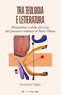 Tra teologia e letteratura. Prospettive e sfide alla luce del pensiero estetico di Paolo Pifano - Librerie.coop