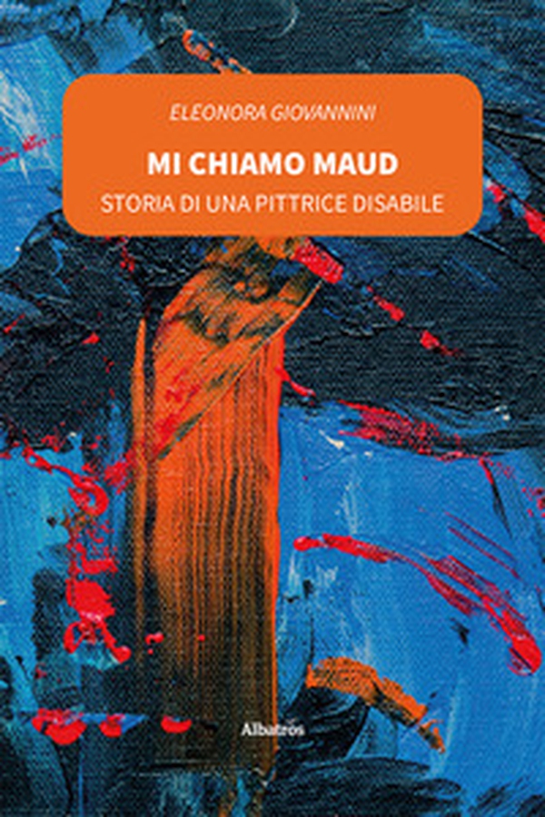 Mi chiamo Maud, storia di una pittrice disabile - Librerie.coop Mi chiamo Maud, storia di una pittrice disabile - Librerie.coop