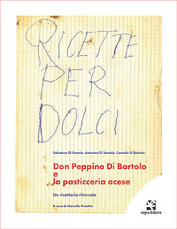 Don Peppino Di Bartolo e la pasticceria acese. Un ricettario ritrovato - Librerie.coop Don Peppino Di Bartolo e la pasticceria acese. Un ricettario ritrovato - Librerie.coop