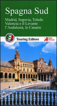 Spagna sud. Madrid, Segovia, Toledo, Valencia e il Levante, l'Andalusia, le Canarie. Con guida alle informazioni pratiche - Librerie.coop