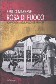 Rosa di fuoco. Romanzo di sangue, pallone e piroscafi - Librerie.coop