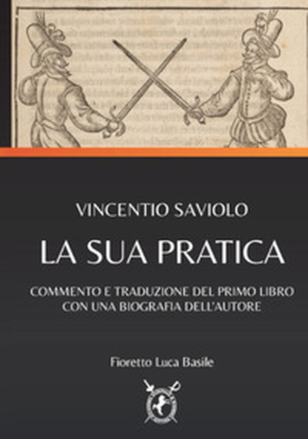Vincentio Saviolo. La sua pratica. Commento e traduzione del primo libro con una biografia dell'autore - Librerie.coop Vincentio Saviolo. La sua pratica. Commento e traduzione del primo libro con una biografia dell'autore - Librerie.coop