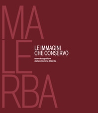 Le immagini che conservo. Opere fotografiche dalla collezione Malerba - Librerie.coop