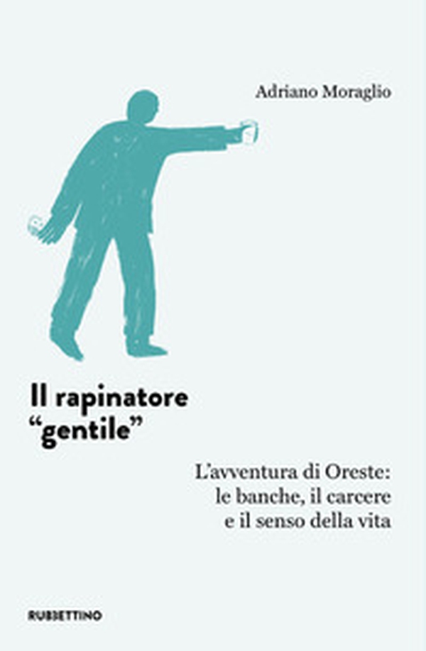 Il rapinatore «gentile». L'avventura di Oreste: le banche, il carcere e il senso della vita - Librerie.coop Il rapinatore «gentile». L'avventura di Oreste: le banche, il carcere e il senso della vita - Librerie.coop