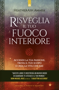 Risveglia il tuo fuoco interiore. Accendi la tua passione, trova il tuo scopo e crea la vita che desideri - Librerie.coop