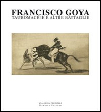 Francisco Goya. Tauromachie e altre battaglie - Librerie.coop