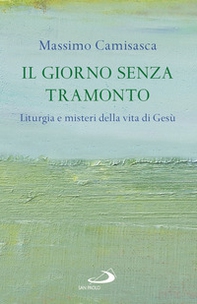 Il giorno senza tramonto. Liturgia e misteri della vita di Gesù - Librerie.coop Il giorno senza tramonto. Liturgia e misteri della vita di Gesù - Librerie.coop