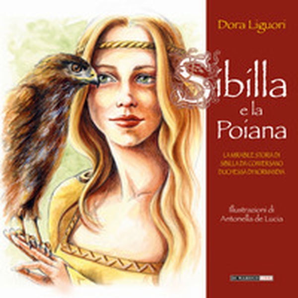Sibilla e la poiana. La mirabile storia di Sibilla da Conversano duchessa di Normandia - Librerie.coop Sibilla e la poiana. La mirabile storia di Sibilla da Conversano duchessa di Normandia - Librerie.coop