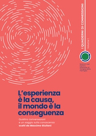 L'esperienza è la causa, il mondo è la conseguenza. Quattro conversazioni e un saggio sulla conoscenza scelti da Massimo Giuliani - Librerie.coop