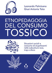 Etnopedagogia del consumo tossico. Situazioni sociali e consumo di stupefacenti nelle subculture rave, trap e disco - Librerie.coop