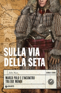 Sulla via della seta. Marco Polo e l'incontro tra due mondi - Librerie.coop