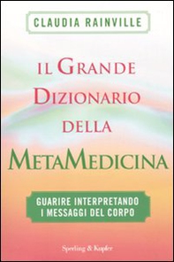 Il grande dizionario della metamedicina. Guarire interpretando i messaggi del corpo - Librerie.coop