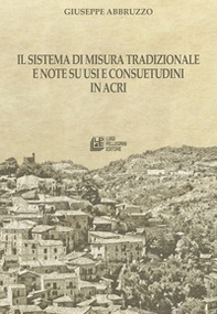 Il sistema di misura tradizionale e note su usi e consuetudini in Acri - Librerie.coop