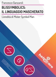 Blissymbolics: il linguaggio mascherato. L'eredità di Mister Symbol Man - Librerie.coop