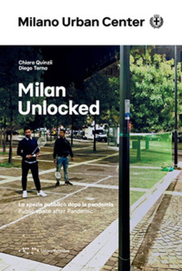 Milan Unlocked. Lo spazio pubblico dopo la pandemia. Ediz. italiana e inglese - Librerie.coop Milan Unlocked. Lo spazio pubblico dopo la pandemia. Ediz. italiana e inglese - Librerie.coop