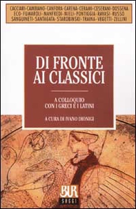 Di fronte ai classici. A colloquio con i greci e i latini - Librerie.coop