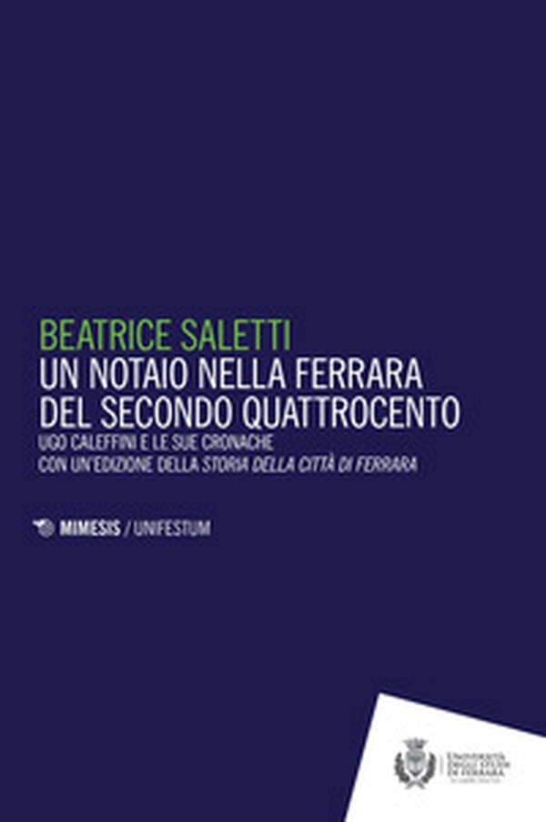 Un notaio nella Ferrara del secondo Quattrocento. Ugo Caleffini e le sue cronache con un'edizione della Storia della città di Ferrara - Librerie.coop Un notaio nella Ferrara del secondo Quattrocento. Ugo Caleffini e le sue cronache con un'edizione della Storia della città di Ferrara - Librerie.coop