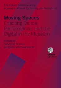 Moving spaces. Enacting dance, performance, and the digital in the museum - Librerie.coop