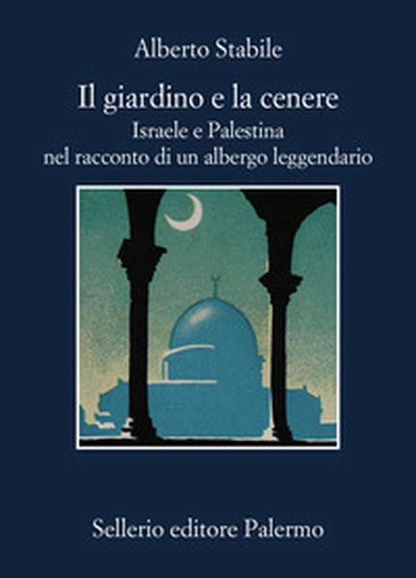 Il giardino e la cenere. Israele e Palestina nel racconto di un albergo leggendario - Librerie.coop Il giardino e la cenere. Israele e Palestina nel racconto di un albergo leggendario - Librerie.coop