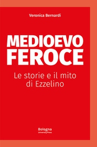 Medioevo feroce. Le storie e il mito di Ezzelino - Librerie.coop