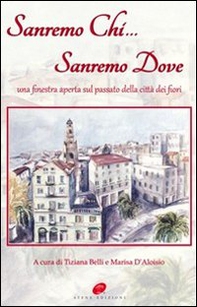 Sanremo chi Sanremo dove. Una finestra aperta sul passato della città dei fiori - Librerie.coop