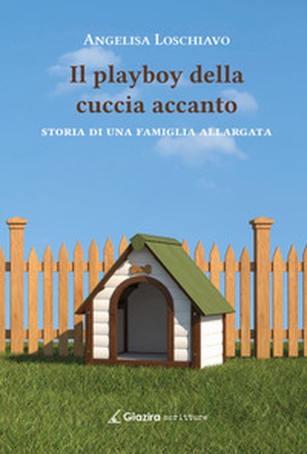 Il playboy della cuccia accanto. Storia di una famiglia allargata - Librerie.coop Il playboy della cuccia accanto. Storia di una famiglia allargata - Librerie.coop