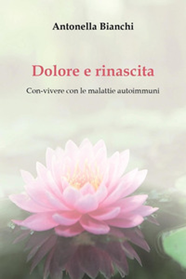 Dolore e rinascita. Con-vivere con le malattie autoimmuni - Librerie.coop Dolore e rinascita. Con-vivere con le malattie autoimmuni - Librerie.coop
