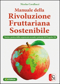 Manuale della rivolulzione fruttariana sostenibile. Teoria e pratica della carpotecnia secondo i principi del Progetto 3M - Librerie.coop