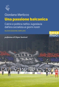 Una passione balcanica. Calcio e politica nell'ex Jugoslavia dall'era socialista ai giorni nostri - Librerie.coop