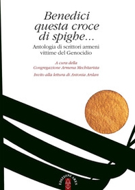 Benedici questa croce di spighe... Antologia di scrittori armeni vittime del genocidio - Librerie.coop Benedici questa croce di spighe... Antologia di scrittori armeni vittime del genocidio - Librerie.coop