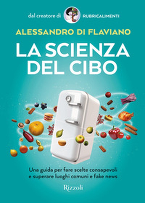 La scienza del cibo. Una guida per fare scelte consapevoli e superare luoghi comuni e fake news - Librerie.coop La scienza del cibo. Una guida per fare scelte consapevoli e superare luoghi comuni e fake news - Librerie.coop