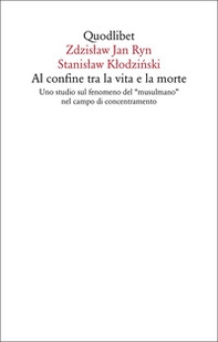 Al confine tra la vita e la morte. Uno studio sul fenomeno del «musulmano» nel campo di concentramento - Librerie.coop