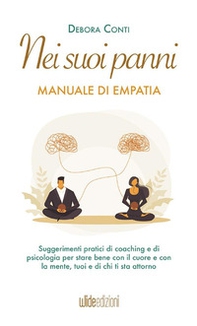 Nei suoi panni. Manuale di empatia. Suggerimenti pratici di coaching e di psicologia per stare bene con il cuore e con la mente, tuoi e di chi ti sta attorno - Librerie.coop