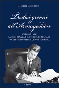 Tredici giorni all'Armageddon. Ottobre 1962: la crisi di Cuba e il confronto militare fra gli Stati Uniti e l'Unione Sovietica - Librerie.coop Tredici giorni all'Armageddon. Ottobre 1962: la crisi di Cuba e il confronto militare fra gli Stati Uniti e l'Unione Sovietica - Librerie.coop