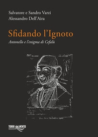Sfidando l'ignoto. Antonello e l'enigma di Cefalù - Librerie.coop
