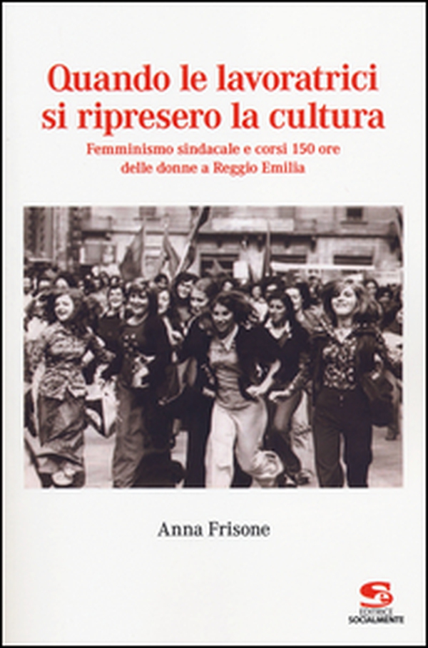 Quando le lavoratrici si ripresero la cultura. Femminismo sindacale e corsi 150 ore delle donne a Reggio Emilia - Librerie.coop