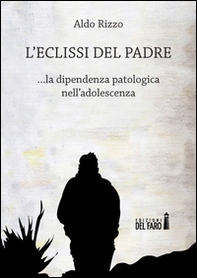 L'eclissi del padre. La dipendenza patologica nell'adolescenza - Librerie.coop