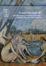 La presenza degli dèi. Filosofia e mito in Friedrich Nietzsche e Walter F. Otto tra verità e bellezza - Librerie.coop La presenza degli dèi. Filosofia e mito in Friedrich Nietzsche e Walter F. Otto tra verità e bellezza - Librerie.coop