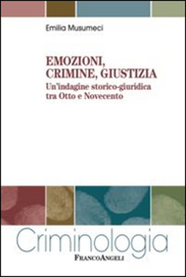 Emozioni, crimine, giustizia. Un'indagine storico-giuridica tra Otto e Novecento - Librerie.coop Emozioni, crimine, giustizia. Un'indagine storico-giuridica tra Otto e Novecento - Librerie.coop