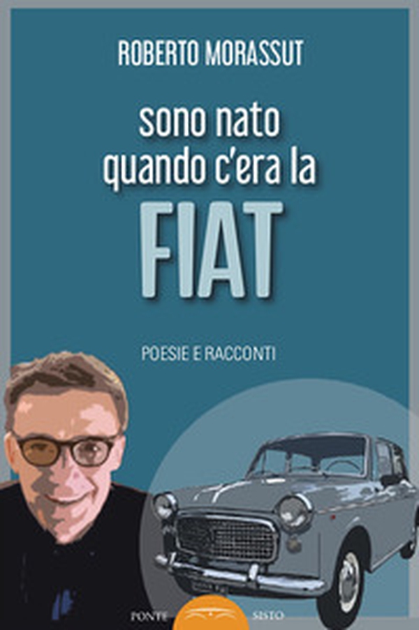 Sono nato quando c'era la FIAT. Poesie e racconti - Librerie.coop Sono nato quando c'era la FIAT. Poesie e racconti - Librerie.coop