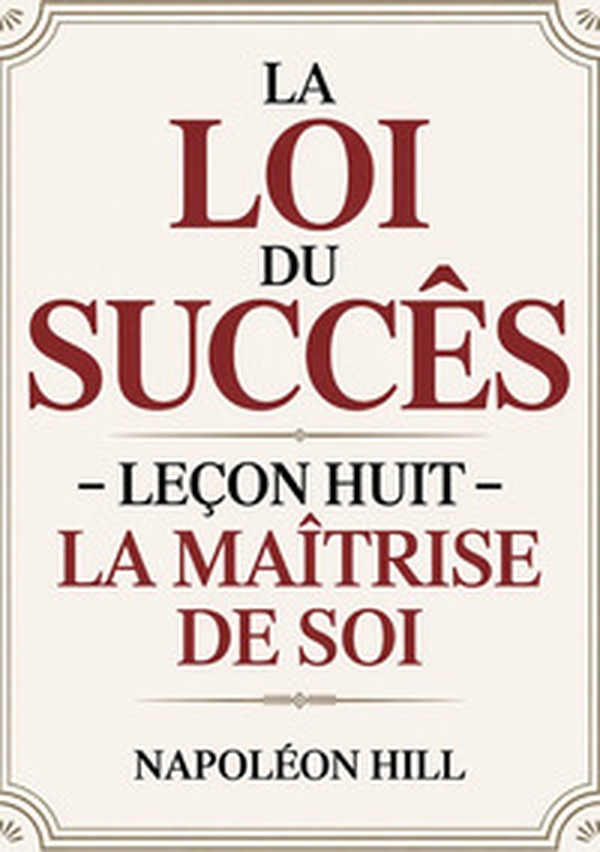 La loi du succès. Leçon huit: la maitrese de soi - Librerie.coop