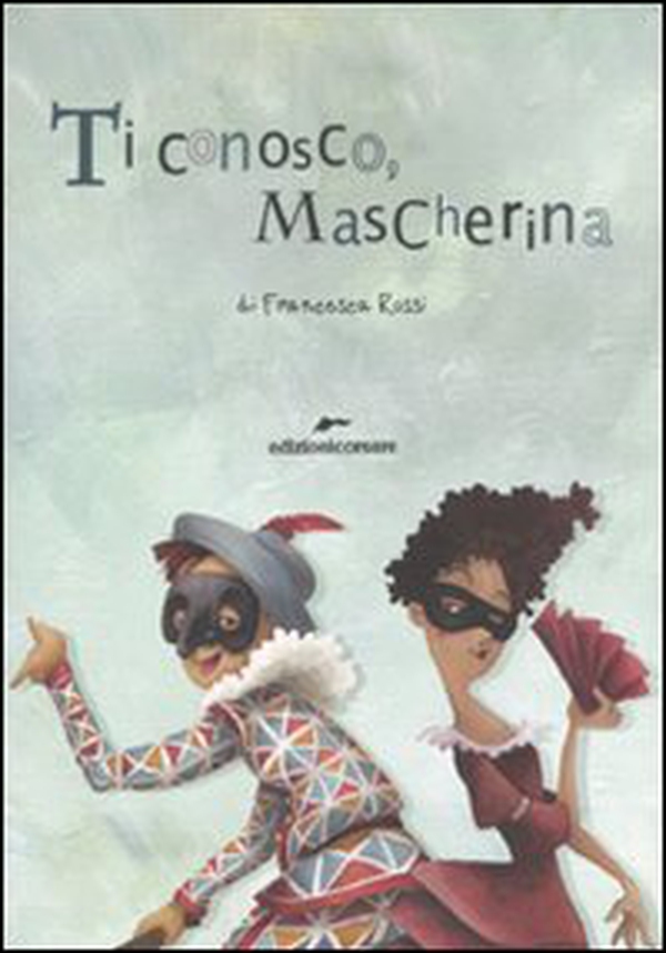 Ti conosco mascherina. In viaggio con le maschere della commedia dell'arte - Librerie.coop Ti conosco mascherina. In viaggio con le maschere della commedia dell'arte - Librerie.coop