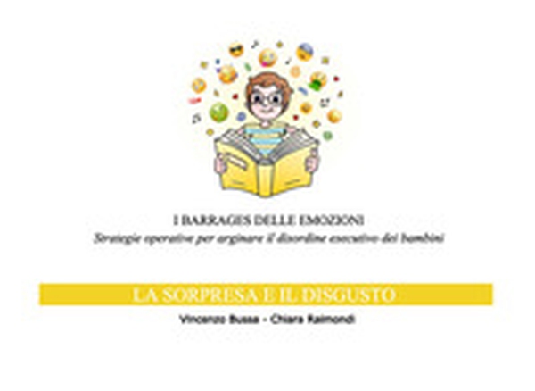 I barrages delle emozioni. La sorpresa e il disgusto, Strategie operative per arginare il disordine esecutivo dei bambini - Librerie.coop I barrages delle emozioni. La sorpresa e il disgusto, Strategie operative per arginare il disordine esecutivo dei bambini - Librerie.coop