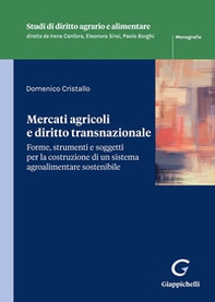 Mercati agricoli e diritto transnazionale. Forme, strumenti e soggetti per la costruzione di un sistema agroalimentare sostenibile - Librerie.coop