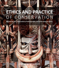 Ethics and practice of conservation. Manual for the conservation of ethnographic and multi-material assets - Librerie.coop