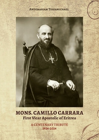 Mons. Camillo Carrara. First Vicar Apostolic of Eritrea. A centenary tribute 1924-2024 - Librerie.coop